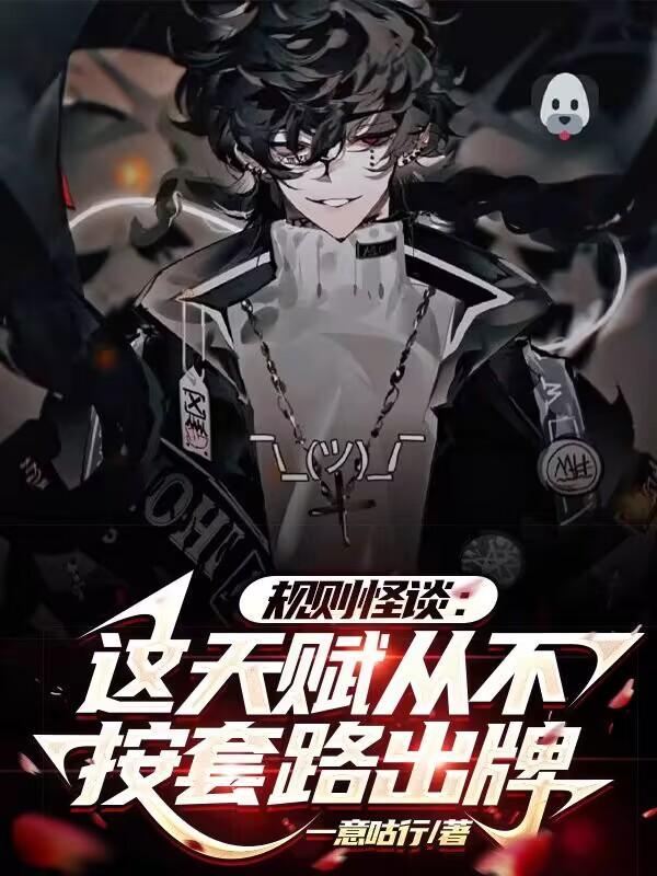 规则怪谈:这天赋从不按套路出牌 规则怪谈:这天赋从不按套路出牌